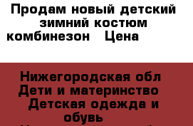 Продам новый детский зимний костюм-комбинезон › Цена ­ 4 700 - Нижегородская обл. Дети и материнство » Детская одежда и обувь   . Нижегородская обл.